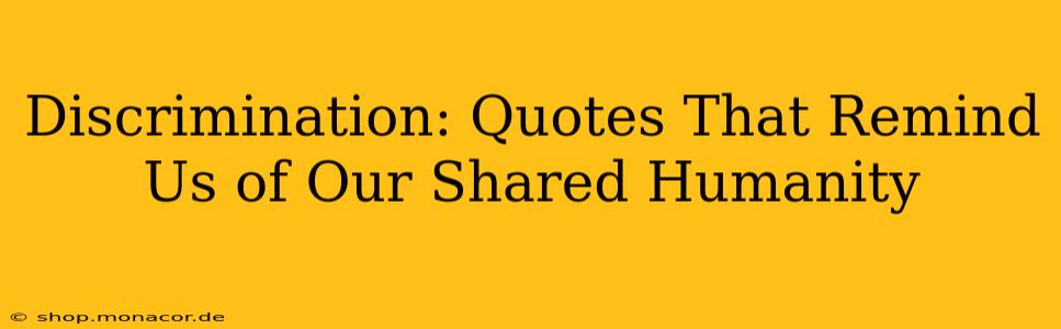 Discrimination: Quotes That Remind Us of Our Shared Humanity