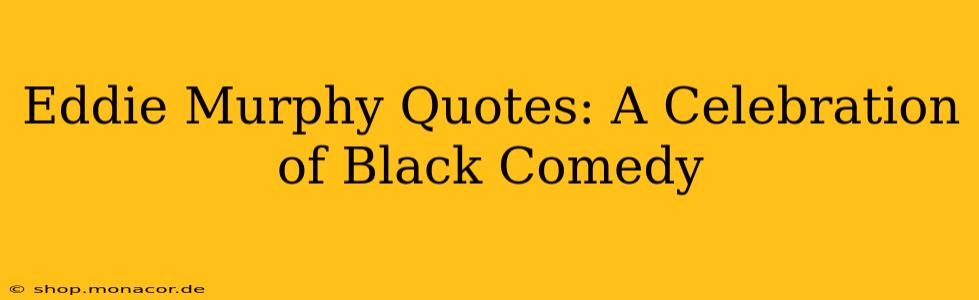 Eddie Murphy Quotes: A Celebration of Black Comedy