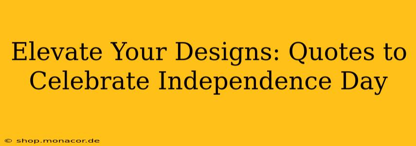 Elevate Your Designs: Quotes to Celebrate Independence Day