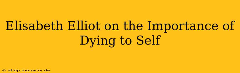 Elisabeth Elliot on the Importance of Dying to Self