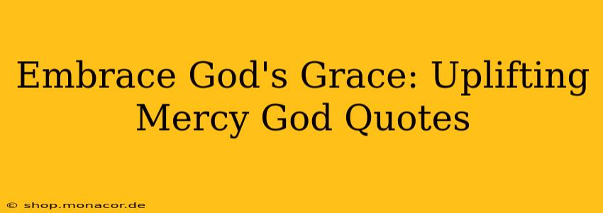Embrace God's Grace: Uplifting Mercy God Quotes