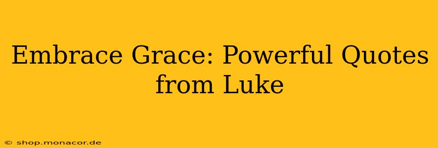 Embrace Grace: Powerful Quotes from Luke
