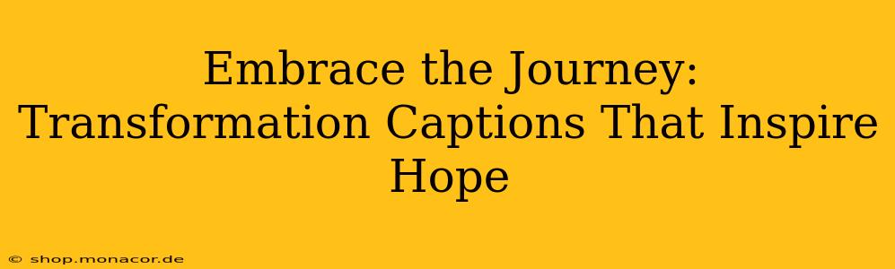 Embrace the Journey: Transformation Captions That Inspire Hope
