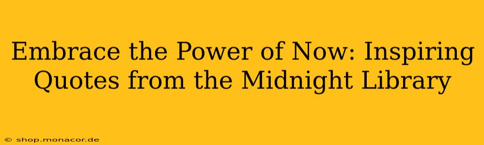 Embrace the Power of Now: Inspiring Quotes from the Midnight Library