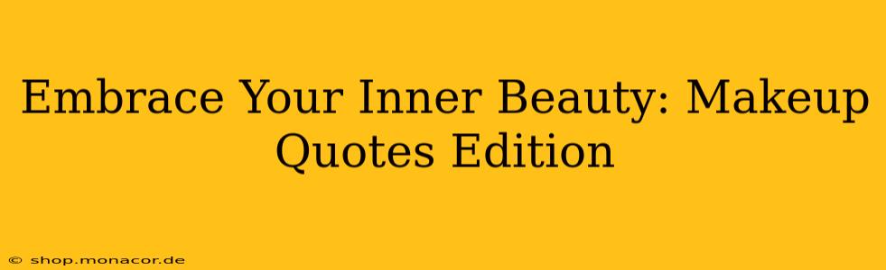 Embrace Your Inner Beauty: Makeup Quotes Edition