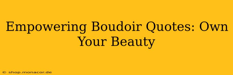 Empowering Boudoir Quotes: Own Your Beauty