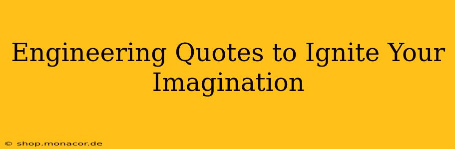Engineering Quotes to Ignite Your Imagination