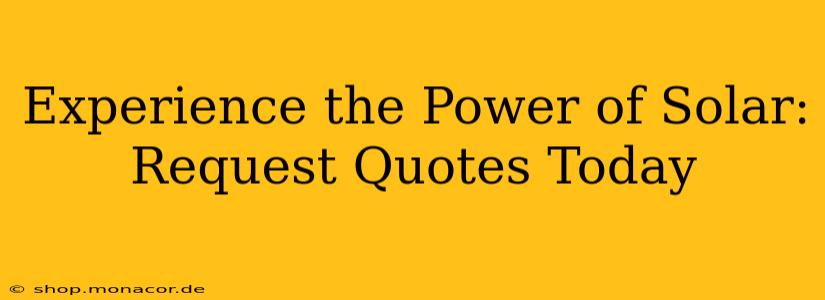 Experience the Power of Solar: Request Quotes Today