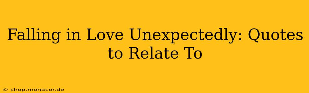 Falling in Love Unexpectedly: Quotes to Relate To