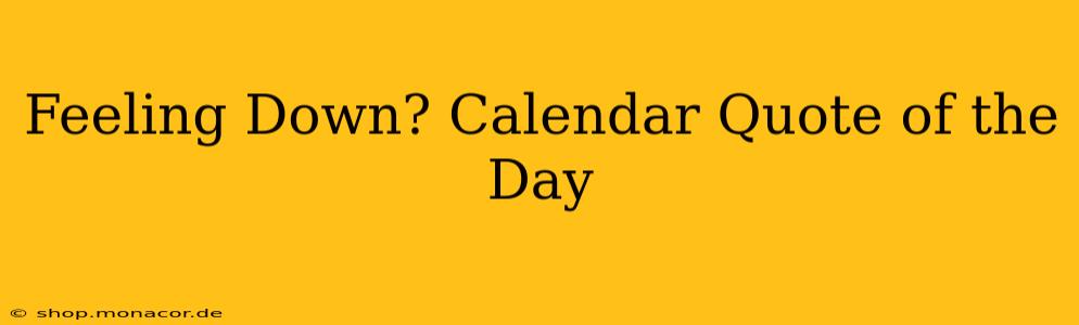 Feeling Down? Calendar Quote of the Day