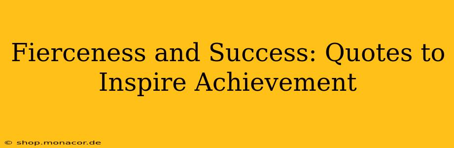 Fierceness and Success: Quotes to Inspire Achievement
