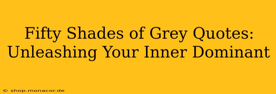 Fifty Shades of Grey Quotes: Unleashing Your Inner Dominant