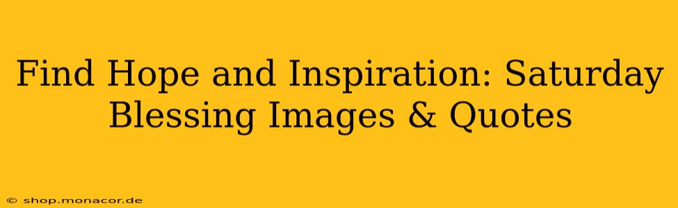 Find Hope and Inspiration: Saturday Blessing Images & Quotes