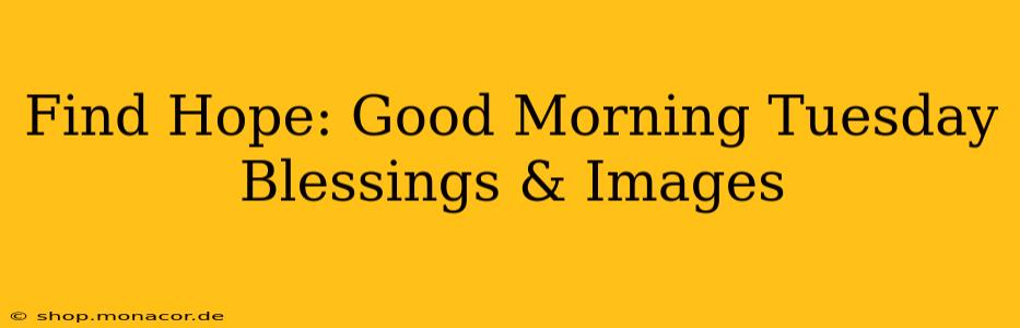 Find Hope: Good Morning Tuesday Blessings & Images