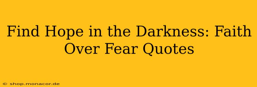 Find Hope in the Darkness: Faith Over Fear Quotes