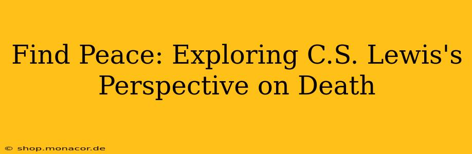 Find Peace: Exploring C.S. Lewis's Perspective on Death