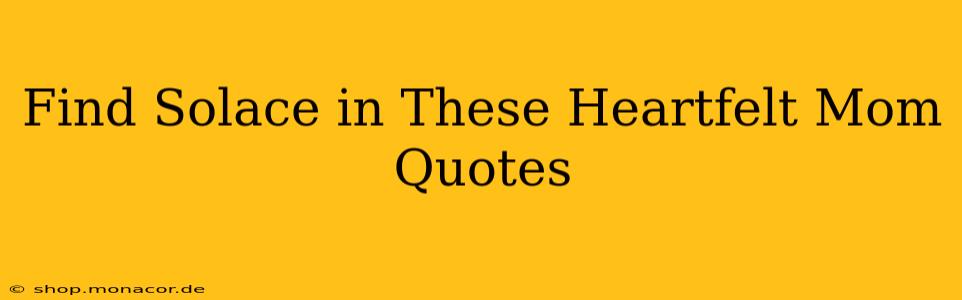 Find Solace in These Heartfelt Mom Quotes