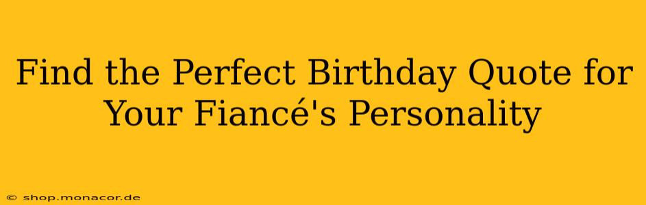 Find the Perfect Birthday Quote for Your Fiancé's Personality