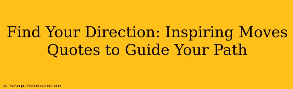Find Your Direction: Inspiring Moves Quotes to Guide Your Path