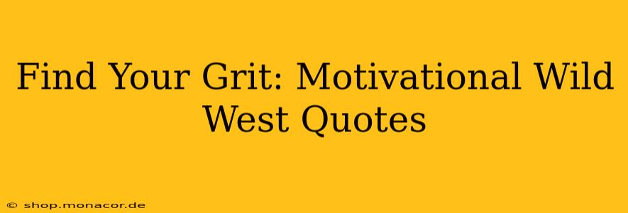 Find Your Grit: Motivational Wild West Quotes