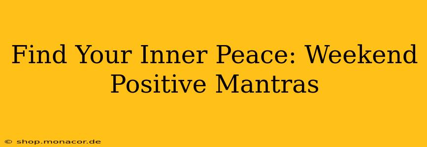 Find Your Inner Peace: Weekend Positive Mantras