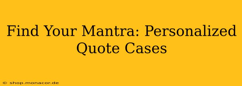 Find Your Mantra: Personalized Quote Cases