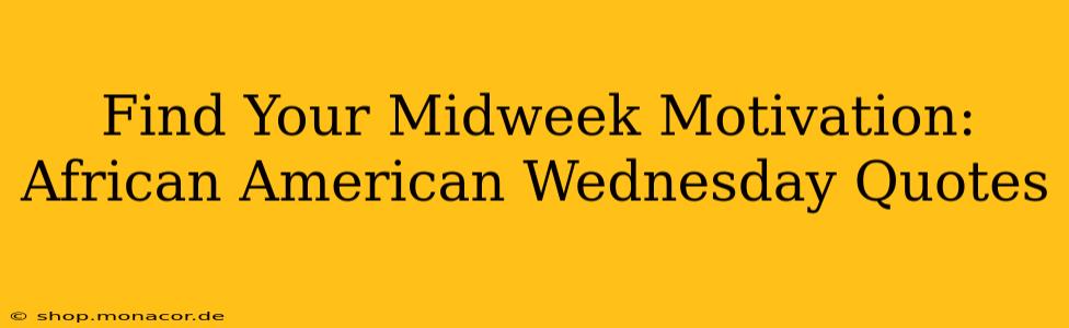Find Your Midweek Motivation: African American Wednesday Quotes