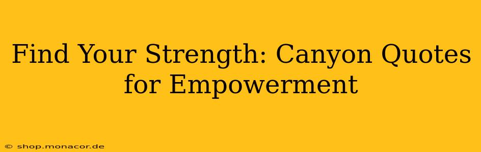 Find Your Strength: Canyon Quotes for Empowerment