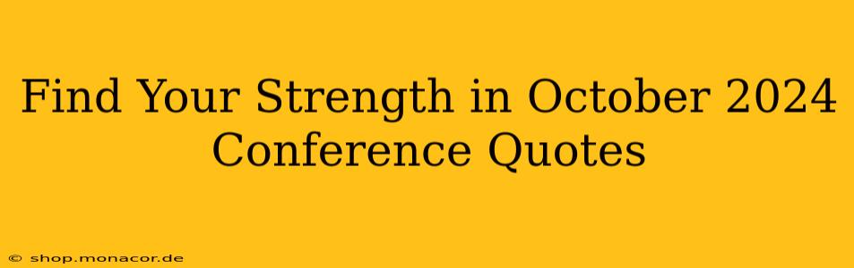 Find Your Strength in October 2024 Conference Quotes