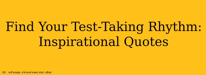 Find Your Test-Taking Rhythm: Inspirational Quotes