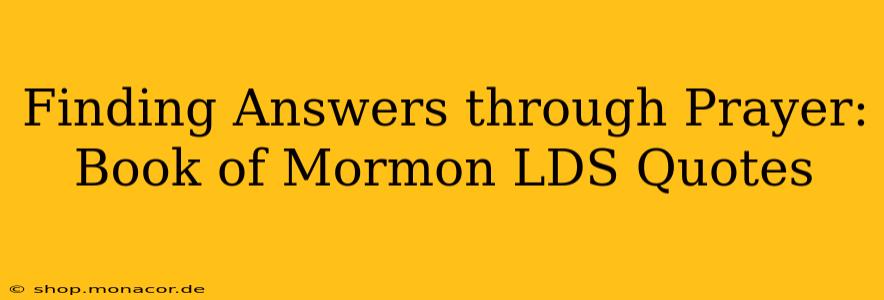 Finding Answers through Prayer: Book of Mormon LDS Quotes