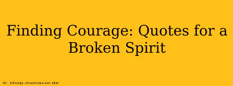 Finding Courage: Quotes for a Broken Spirit