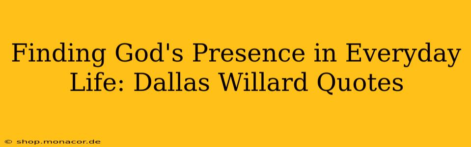Finding God's Presence in Everyday Life: Dallas Willard Quotes