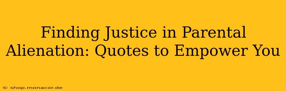 Finding Justice in Parental Alienation: Quotes to Empower You