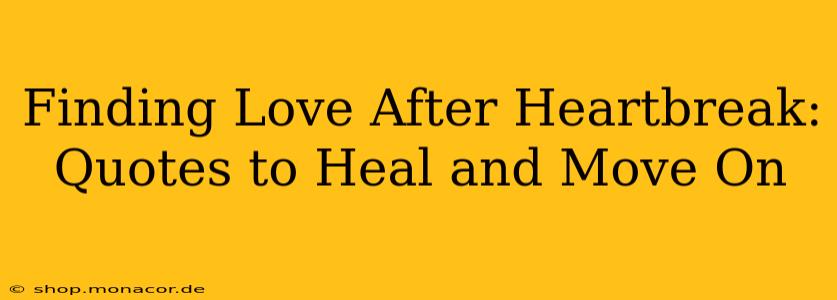 Finding Love After Heartbreak: Quotes to Heal and Move On