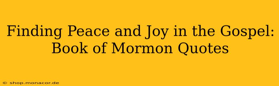 Finding Peace and Joy in the Gospel: Book of Mormon Quotes