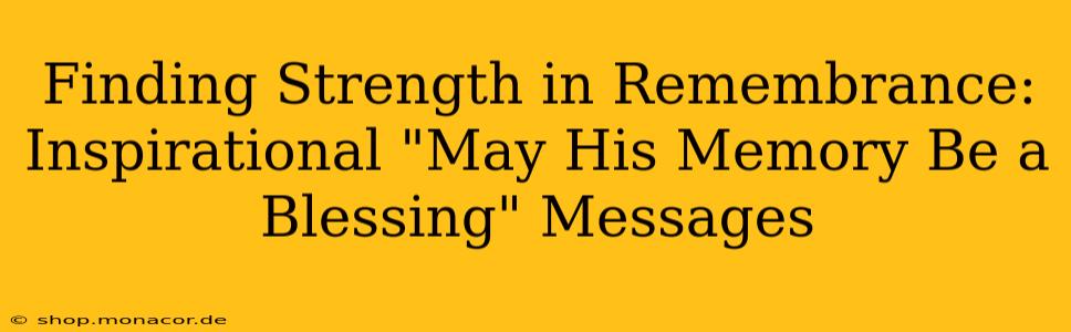 Finding Strength in Remembrance: Inspirational "May His Memory Be a Blessing" Messages