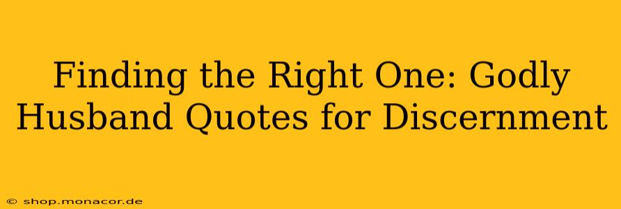 Finding the Right One: Godly Husband Quotes for Discernment