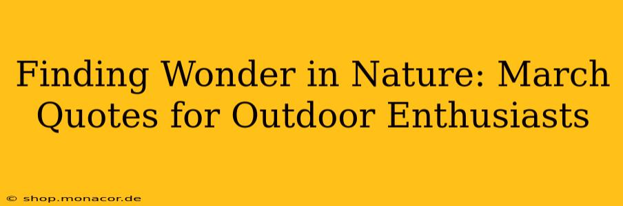 Finding Wonder in Nature: March Quotes for Outdoor Enthusiasts
