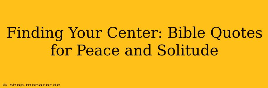 Finding Your Center: Bible Quotes for Peace and Solitude