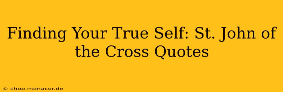 Finding Your True Self: St. John of the Cross Quotes