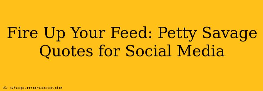 Fire Up Your Feed: Petty Savage Quotes for Social Media