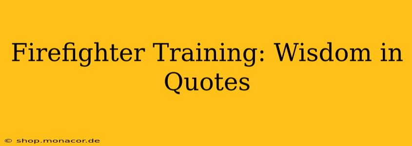Firefighter Training: Wisdom in Quotes