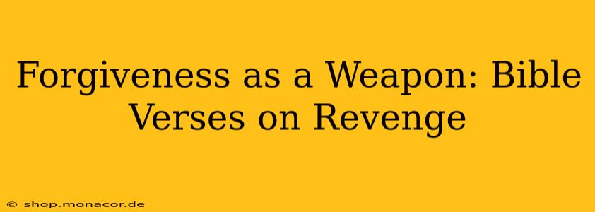 Forgiveness as a Weapon: Bible Verses on Revenge