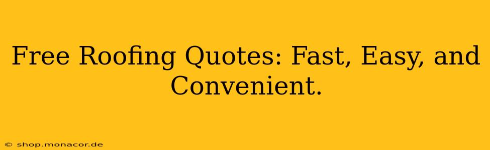 Free Roofing Quotes: Fast, Easy, and Convenient.