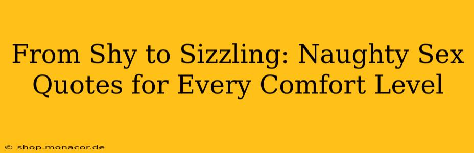 From Shy to Sizzling: Naughty Sex Quotes for Every Comfort Level From Shy to Sizzling: Naughty Sex Quotes for Every Comfort Level