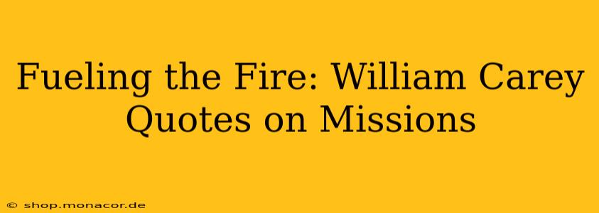Fueling the Fire: William Carey Quotes on Missions