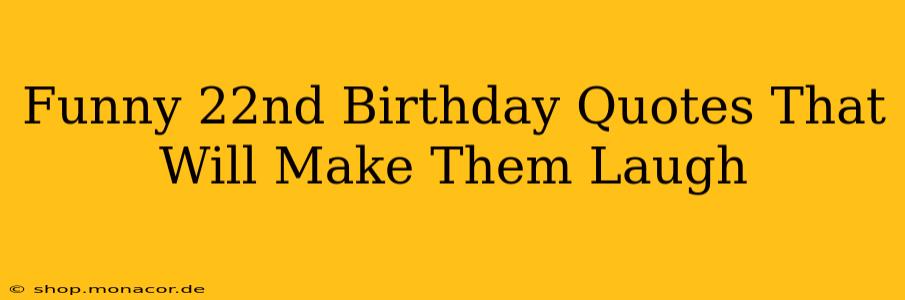 Funny 22nd Birthday Quotes That Will Make Them Laugh