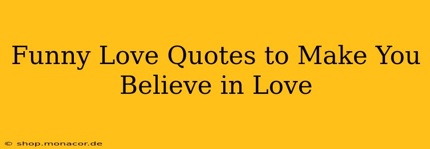Funny Love Quotes to Make You Believe in Love