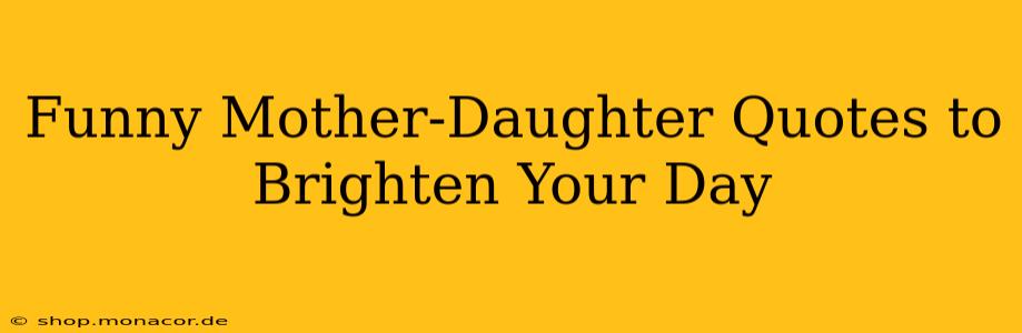 Funny Mother-Daughter Quotes to Brighten Your Day